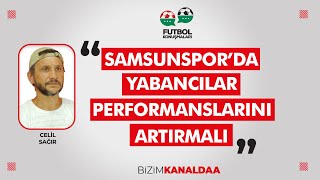 Celil Sağır Samsunsporda Yabancılar Performanslarını Artırmalı [upl. by Madian]