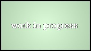 Work in progress Meaning [upl. by Aracal]