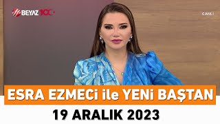 Esra Ezmeci ile Yeni Baştan 19 Aralık 2023 [upl. by Ynneh599]