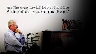 Lawful Hobbies That Have An Idolatrous Place In Your Heart  Don Johnson [upl. by Gerrard]