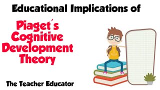 Educational Implications of Piagets Cognitive Development Theory [upl. by Chafee]