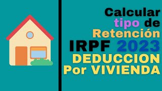 Calculo Tipo de IRPF 2023 con Deduccion por vivienda habitual [upl. by Alliuqaj644]