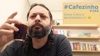 Senso Crítico é NECESSÁRIO 🧐 Cafezinho 163 [upl. by Yleak]