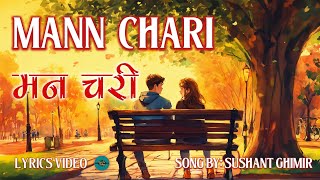 Mann Chari  Sushant Ghimir Lyrics II Lyrics Vibes II Lyrics Video [upl. by Bronwyn237]