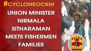 CycloneOckhi  Union Minister Nirmala Sitharaman meets Fishermen Families at Kanyakumari [upl. by Socem692]