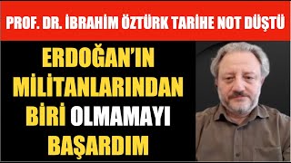 ERDOĞAN’IN MİLİTANLARINDAN BİRİ OLABİLİRDİM  PROF DR İBRAHİM ÖZTÜRK [upl. by Laved]