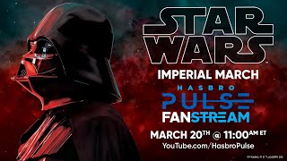 Hasbro Pulse  Star Wars Imperial March Fanstream  March 2024 [upl. by Adran]