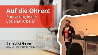 Vortrag Auf die Ohren 👂  Podcast in der Sozialen Arbeit ConSozial 2018  Benedikt Geyer [upl. by Ecital100]