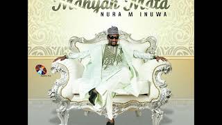 Nura M Inuwa  Ba Cikina Ba Ne Manyan Mata Album [upl. by Gupta]