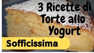 TORTA SOFFICE ALLO YOGURT 3 RICETTE BUONISSIME [upl. by Ylrehs831]