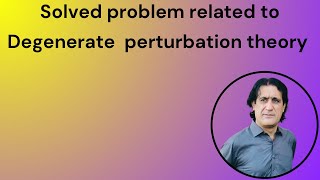 Solved problem of degenerate perturbation theory lecture 39 [upl. by Oigufer]