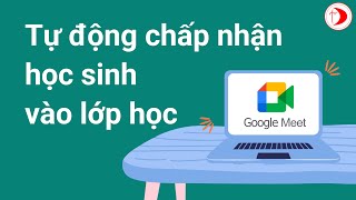 Cách tự động chấp nhận học sinh vào học trong Google Meet [upl. by Carmena]