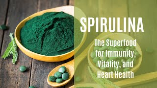 Spirulina The Superfood for Immunity Vitality and Heart Health [upl. by Chilcote]