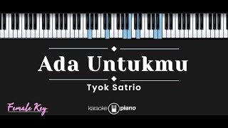 Ada Untukmu – Tyok Satrio KARAOKE PIANO  FEMALE KEY [upl. by Gnas260]