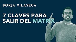 7 claves para salir del Matrix  Borja Vilaseca [upl. by Ednalrym]