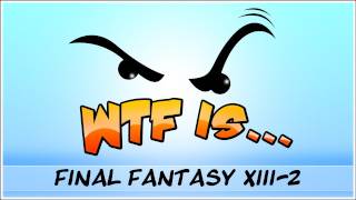 ► WTF Is  Final Fantasy XIII  2  Part 3 [upl. by Orion]