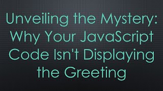 Unveiling the Mystery Why Your JavaScript Code Isnt Displaying the Greeting [upl. by Fusco]