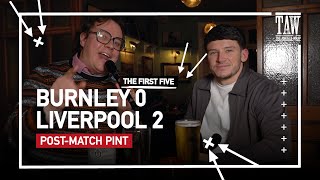 Burnley 0 Liverpool 2  PostMatch Pint  First Five [upl. by Nonaihr382]