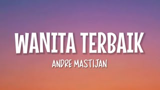 Andre Mastijan  Wanita Terbaik Lirik Lagu [upl. by Ayhdnas]