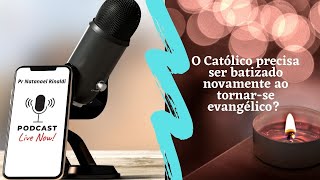 O Católico precisa ser batizado novamente ao tornarse evangélico [upl. by Riker]