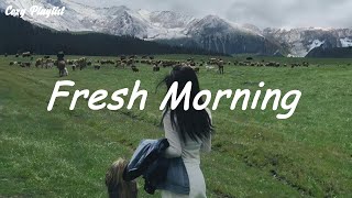 Playlist Fresh Morning  Chill vibe songs to start your morning [upl. by Charles22]