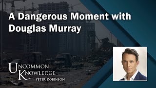 A Dangerous Moment with Douglas Murray  Uncommon Knowledge [upl. by Ahsilek]