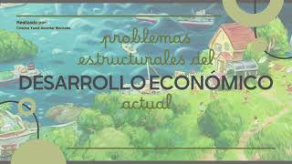 Problemas estructurales del desarrollo económico actualConsigna 10 Cristina Yareli Alcantar Moncada [upl. by Adnovaj]