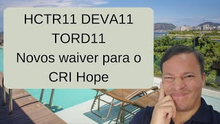 HCTR11 DEVA11 e TORD11 novos WAIVER ao CRI HOPE até dezembro [upl. by Hospers]