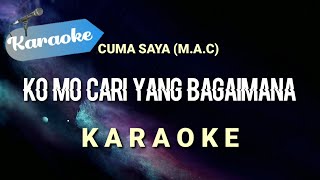 Karaoke Ko mo cari yang bagaimana  MAC Cuma saya  Karaoke [upl. by Astrahan930]