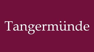 How to Pronounce Tangermünde Correctly in German [upl. by Homere]