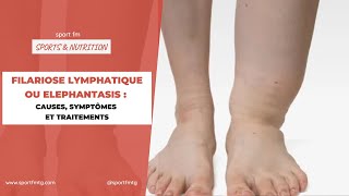 SPORTS amp NUTRITION  FILARIOSE LYMPHATIQUE OU ELEPHANTASIS  CAUSES SYMPTOMES ET TRAITEMENTS [upl. by Hootman]