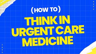 How to Think in Urgent Care Medicine [upl. by Bindman144]