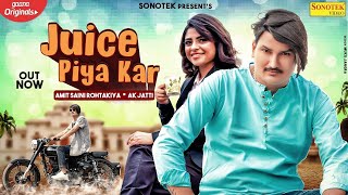 Juice Piya Kar  AK Jatti  Amit Saini Rohtakiya  New Haryanvi Songs Haryanavi  Sonotek Music [upl. by Tasia861]