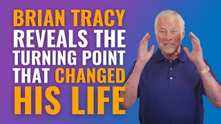 Brian Tracy Reveals the Turning Point that Changed His Life [upl. by Airda270]