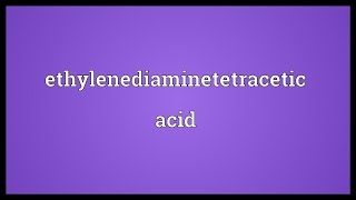 Ethylenediaminetetracetic acid Meaning [upl. by Dottie]