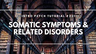 Somatic Symptoms amp Related Disorders Intro Psych Tutorial 231 [upl. by Ellerrad]