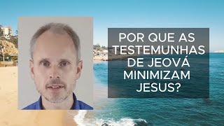 Por que as Testemunhas de Jeová MINIMIZAM Jesus  Explicação [upl. by Oicelem]