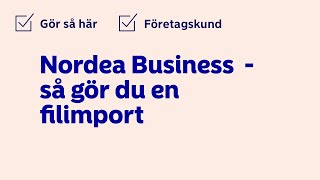 Hur gör jag en filimport i Nordea Business  Nordea Sverige [upl. by Emiaj]