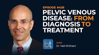 Managing Pelvic Venous Disease From Diagnosis to Treatment w Dr Neil Khilnani  BackTable Ep 426 [upl. by Nedrah]