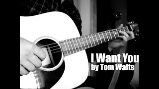 I Want You by Tom Waits  Cover [upl. by Neoma699]