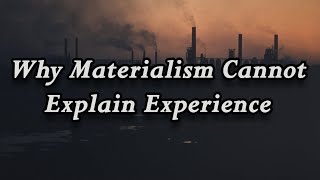 Why Materialism Cannot Explain Experience [upl. by Ammej]