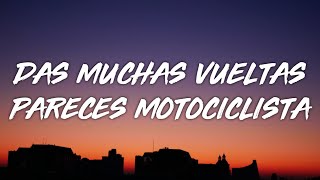 das muchas vueltas pareces motociclista LetraLyrics [upl. by Iveel]