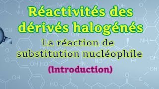 106 Réactivités des dérivés halogénés Introduction sur la réaction de substitution nucléophile [upl. by Leelah]