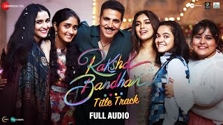 Raksha Bandhan Title Track  Full Audio  Akshay Kumar Bhumi P Shreya Ghoshal Himesh RIrshad K [upl. by Arhat]