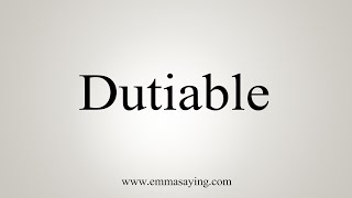 How To Say Dutiable [upl. by Benilda]