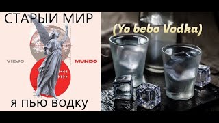 я пью водку Yo bebo Vodka СТАРЫЙ МИР VIEJO MUNDO  2021 [upl. by Yllac]