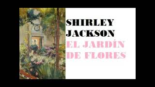 SHIRLEY JACKSON EL JARDÍN DE FLORES [upl. by Nepets345]