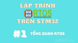 Khóa học lập trình RTOS với STM32  Bài 1 Tổng quan về RTOS  Deviot [upl. by Fauman]