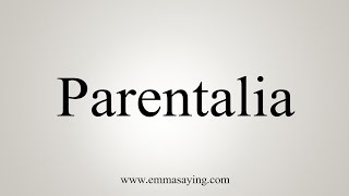 How To Say Parentalia [upl. by Farrica]