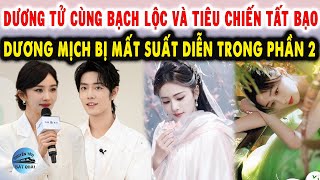 Dương Tử cùng Bạch Lộc và Tiêu Chiến tất bạo Dương Mịch bị mất vai trong phần 2 [upl. by Anivel540]